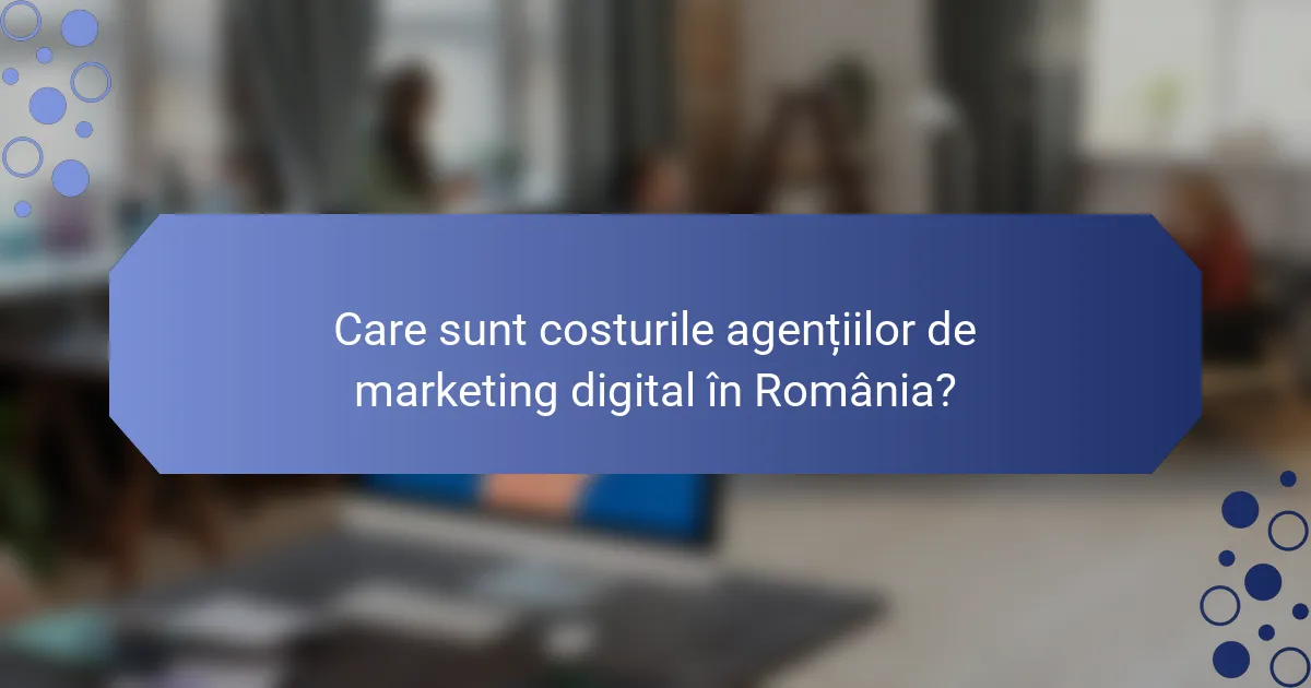 Care sunt costurile agențiilor de marketing digital în România?