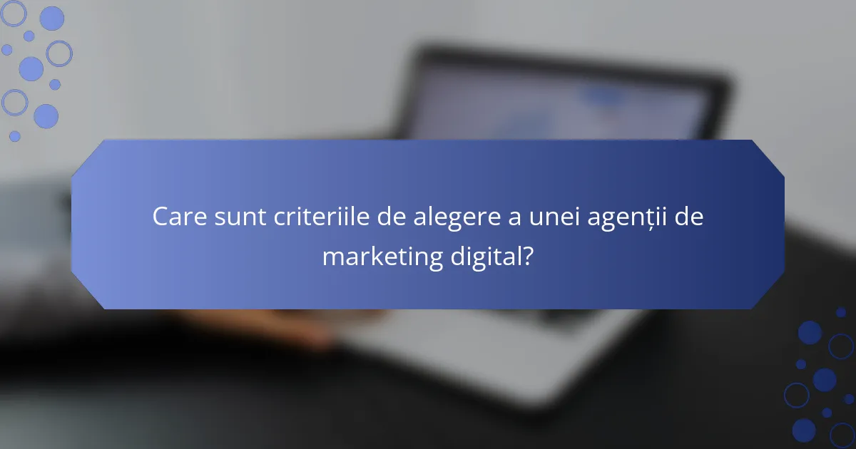 Care sunt criteriile de alegere a unei agenții de marketing digital?