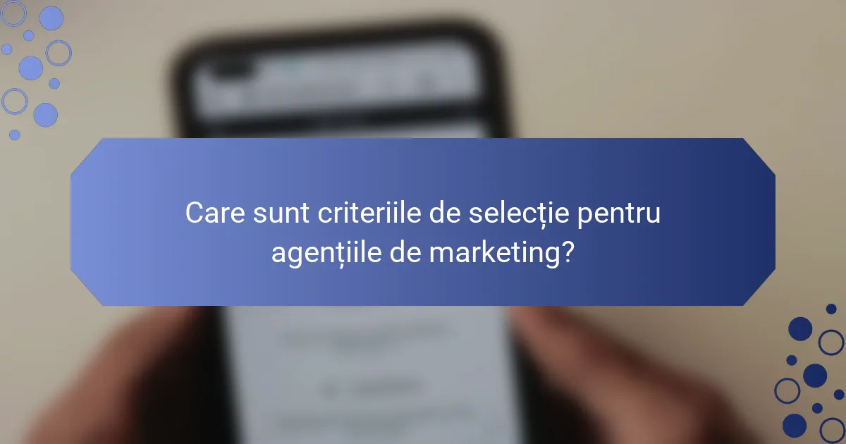 Care sunt criteriile de selecție pentru agențiile de marketing?