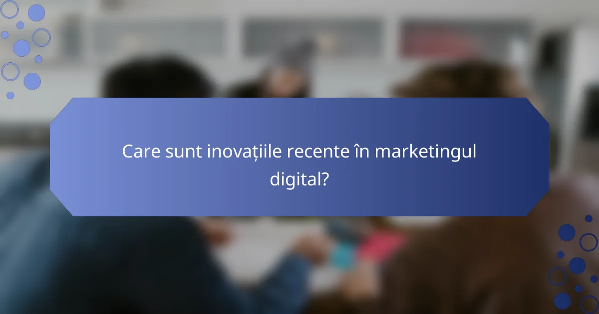Care sunt inovațiile recente în marketingul digital?
