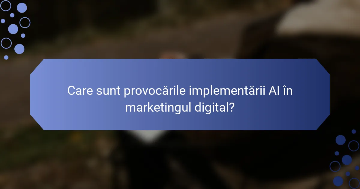 Care sunt provocările implementării AI în marketingul digital?