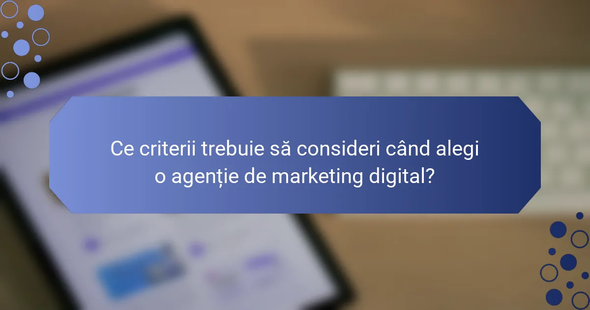 Ce criterii trebuie să consideri când alegi o agenție de marketing digital?