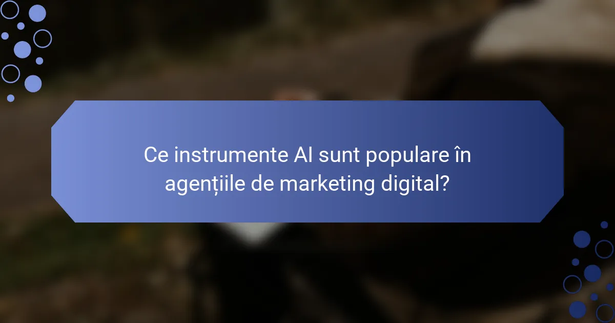 Ce instrumente AI sunt populare în agențiile de marketing digital?