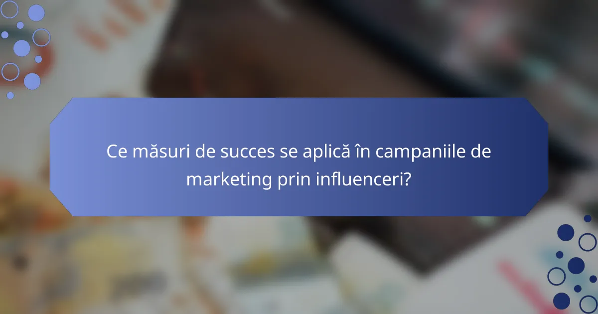 Ce măsuri de succes se aplică în campaniile de marketing prin influenceri?