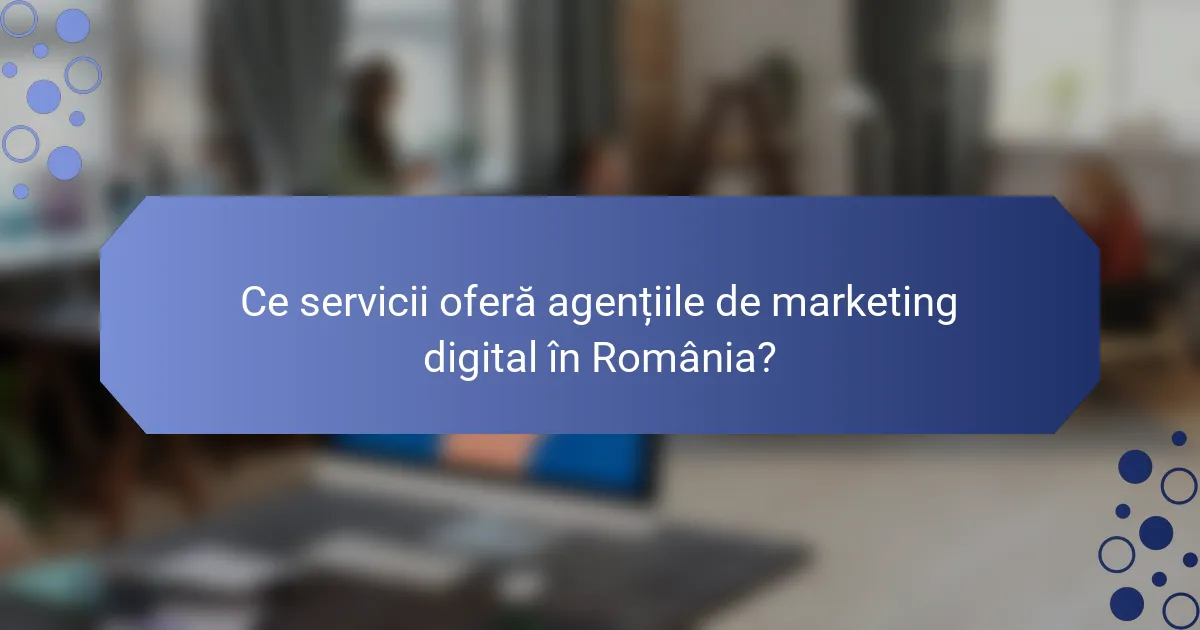 Ce servicii oferă agențiile de marketing digital în România?