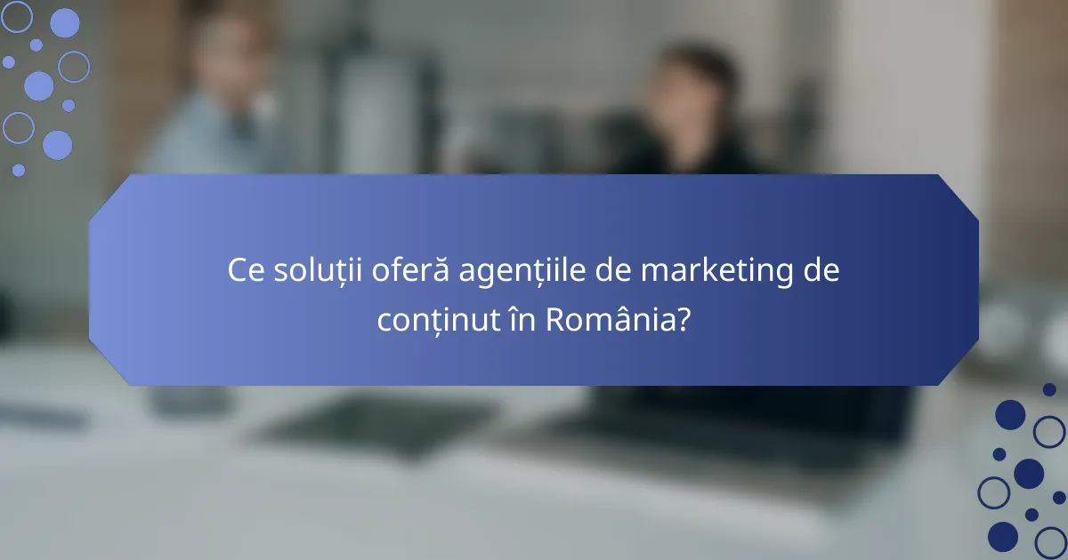 Ce soluții oferă agențiile de marketing de conținut în România?
