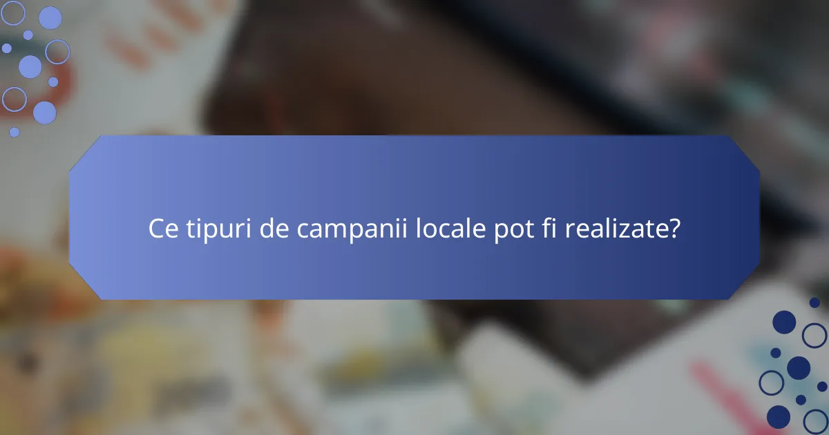 Ce tipuri de campanii locale pot fi realizate?
