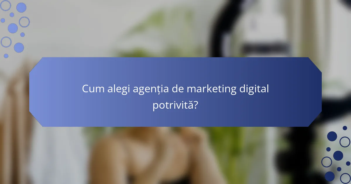 Cum alegi agenția de marketing digital potrivită?
