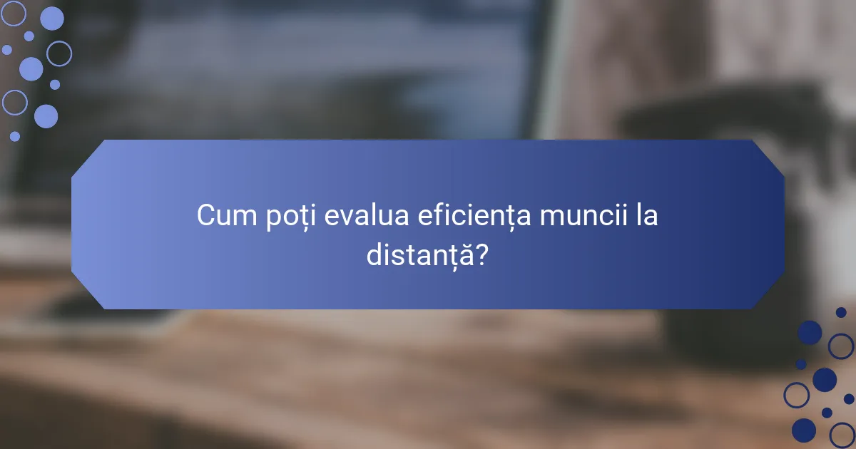 Cum poți evalua eficiența muncii la distanță?