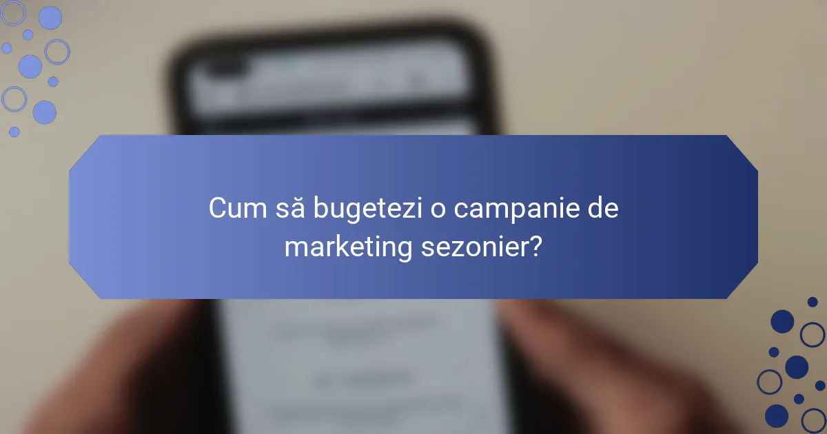 Cum să bugetezi o campanie de marketing sezonier?