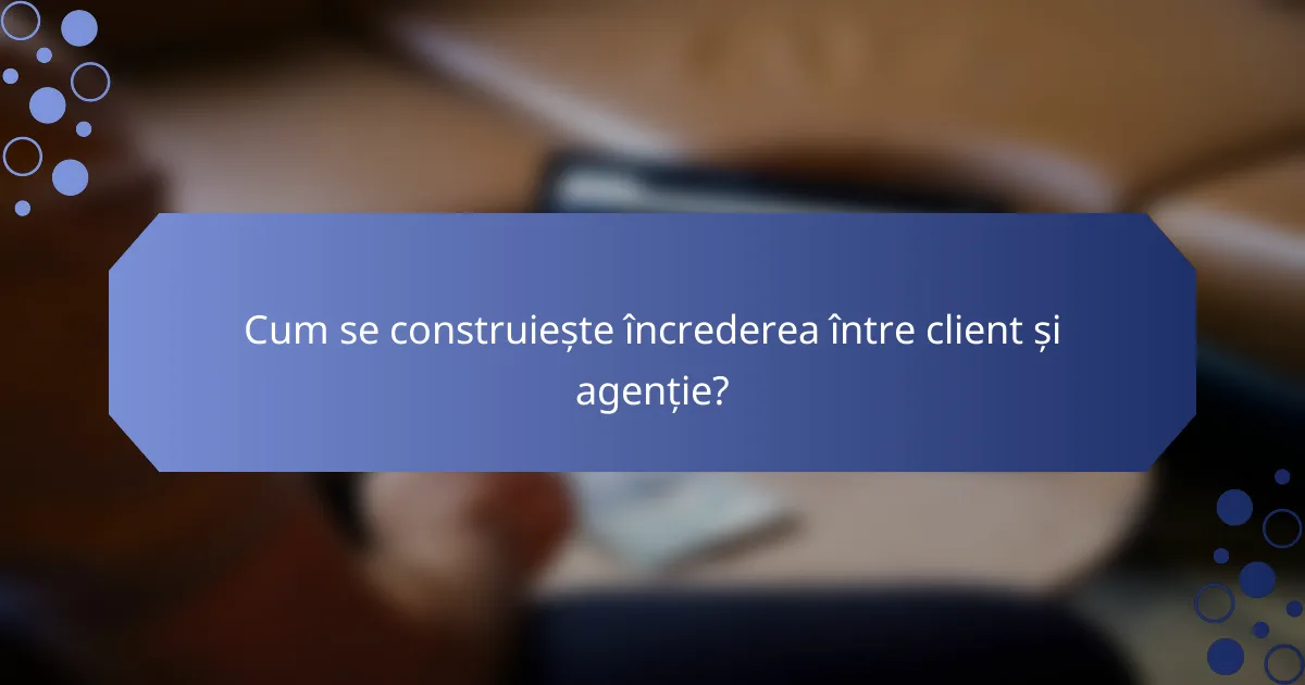 Cum se construiește încrederea între client și agenție?