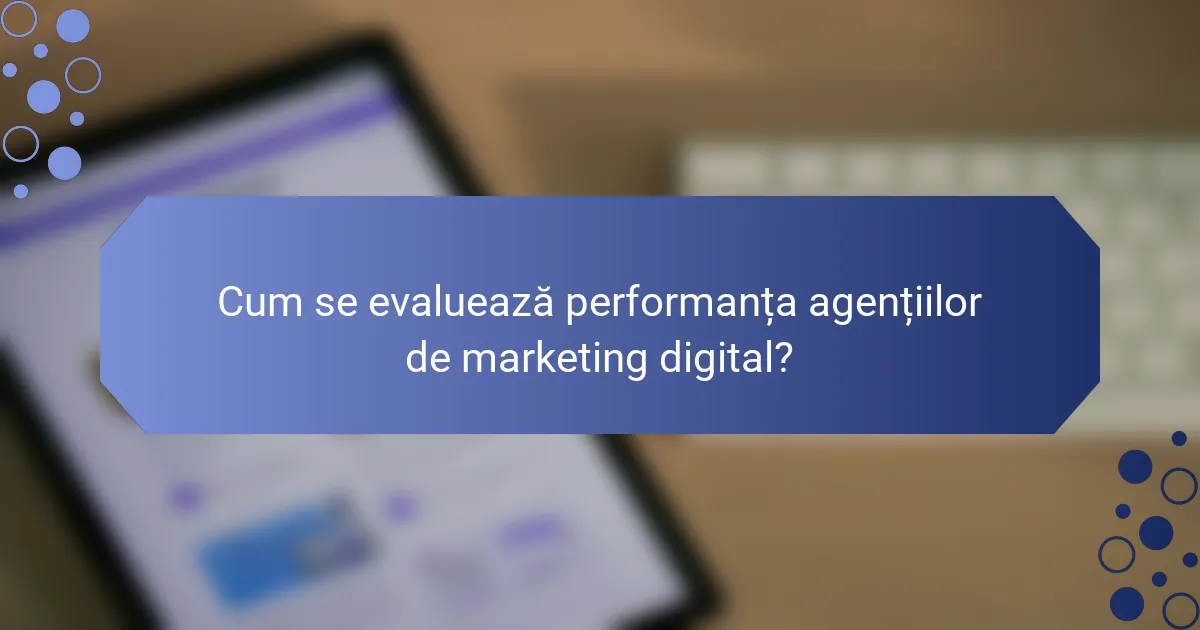Cum se evaluează performanța agențiilor de marketing digital?