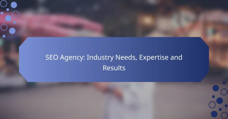 Agenție SEO: Necesitățile industriei, expertiza și rezultate